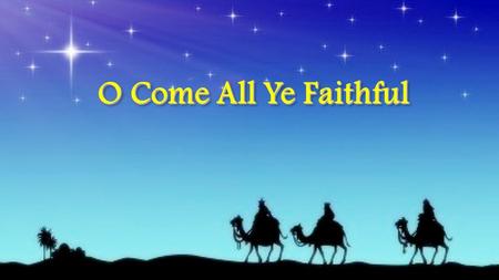 O Come All Ye Faithful.