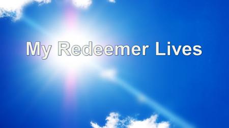 My Redeemer Lives.