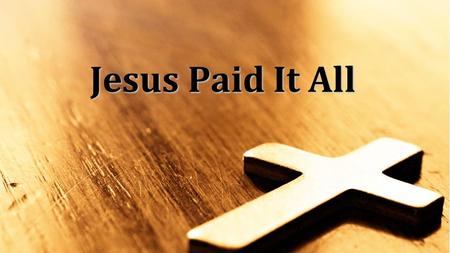 Jesus Paid It All.