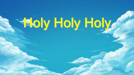 Holy Holy Holy. Holy, Holy, Holy Lord God Almighty Early in the morning, our song shall rise to Thee Holy, Holy, Holy merciful and mighty God in three.