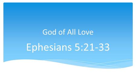 God of All Love Ephesians 5:21-33. Weddings (yearly)2.3 million Weddings (cost)$72 billion (US) Wedding (costliest)$110 million Honeymoons (cost)$8 billion.