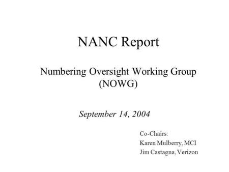 NANC Report Numbering Oversight Working Group (NOWG) September 14, 2004 Co-Chairs: Karen Mulberry, MCI Jim Castagna, Verizon.