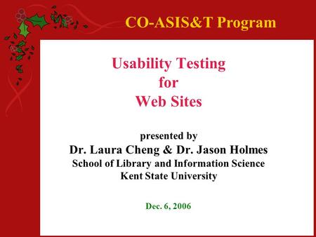 Usability Testing for Web Sites presented by Dr. Laura Cheng & Dr. Jason Holmes School of Library and Information Science Kent State University Dec. 6,