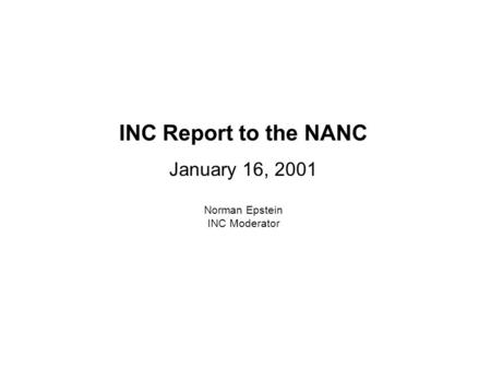 INC Report to the NANC January 16, 2001 Norman Epstein INC Moderator.