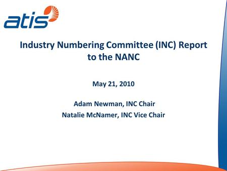 Industry Numbering Committee (INC) Report to the NANC May 21, 2010 Adam Newman, INC Chair Natalie McNamer, INC Vice Chair.