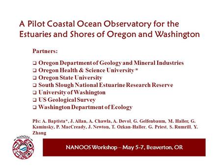 NANOOS Workshop – May 5-7, Beaverton, OR A Pilot Coastal Ocean Observatory for the Estuaries and Shores of Oregon and Washington Partners: Oregon Department.