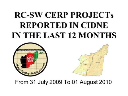 RC-SW CERP PROJECTs REPORTED IN CIDNE IN THE LAST 12 MONTHS From 31 July 2009 To 01 August 2010.