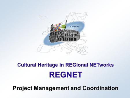 Cultural Heritage in REGional NETworks REGNET Project Management and Coordination.