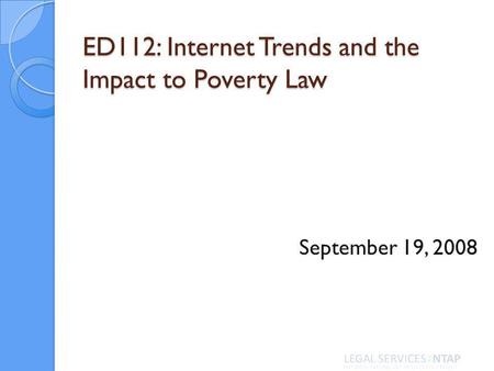 ED112: Internet Trends and the Impact to Poverty Law September 19, 2008.