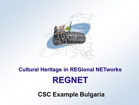 Cultural Heritage in REGional NETworks REGNET CSC Example Bulgaria.