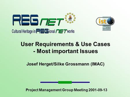 User Requirements & Use Cases - Most important Issues Josef Herget/Silke Grossmann (IMAC) Project Management Group Meeting 2001-09-13.