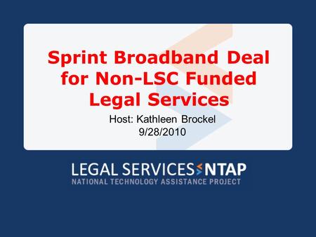 Sprint Broadband Deal for Non-LSC Funded Legal Services Host: Kathleen Brockel 9/28/2010.