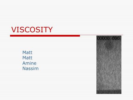 VISCOSITY Matt Amine Nassim.