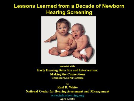 Lessons Learned from a Decade of Newborn Hearing Screening presented at the Early Hearing Detection and Intervention: Making the Connections Greensboro,