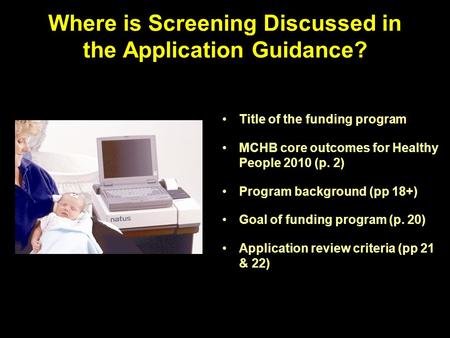 Where is Screening Discussed in the Application Guidance? Title of the funding program MCHB core outcomes for Healthy People 2010 (p. 2) Program background.