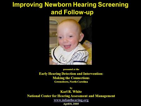 Improving Newborn Hearing Screening and Follow-up presented at the Early Hearing Detection and Intervention: Making the Connections Greensboro, North Carolina.