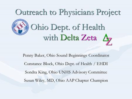 Outreach to Physicians Project Ohio Dept. of Health with Delta Zeta Penny Baker, Ohio Sound Beginnings Coordinator Constance Block, Ohio Dept. of Health.