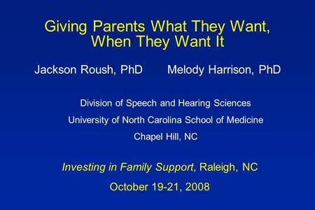 Giving Parents What They Want, When They Want It Jackson Roush, PhDMelody Harrison, PhD Investing in Family Support, Raleigh, NC October 19-21, 2008 Division.