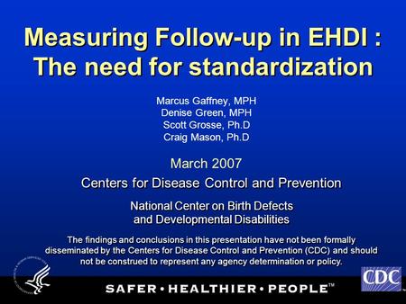 TM Centers for Disease Control and Prevention National Center on Birth Defects and Developmental Disabilities The findings and conclusions in this presentation.