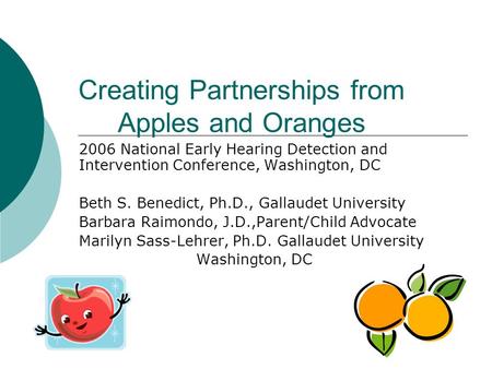 Creating Partnerships from Apples and Oranges 2006 National Early Hearing Detection and Intervention Conference, Washington, DC Beth S. Benedict, Ph.D.,