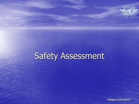 Integra Consult A/S Safety Assessment. Integra Consult A/S SAFETY ASSESSMENT Objective Objective –Demonstrate that an acceptable level of safety will.