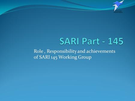 Role , Responsibility and achievements of SARI 145 Working Group