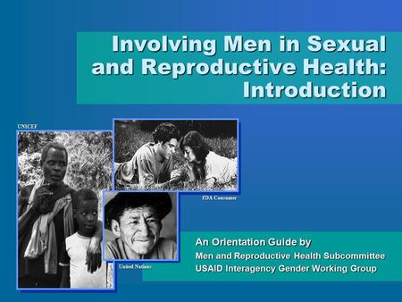 An Orientation Guide by Men and Reproductive Health Subcommittee USAID Interagency Gender Working Group Involving Men in Sexual and Reproductive Health: