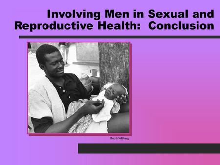 Beryl Goldberg Involving Men in Sexual and Reproductive Health: Conclusion.