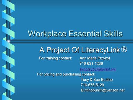 Workplace Essential Skills A Project Of LiteracyLink For training contact: Ann Marie Przybyl For training contact: Ann Marie Przybyl 716-631-1236 716-631-1236.