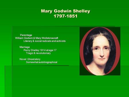 Mary Godwin Shelley 1797-1851 Parentage Parentage William Godwin & Mary Wollstonecraft William Godwin & Mary Wollstonecraft Literary & social radicals.