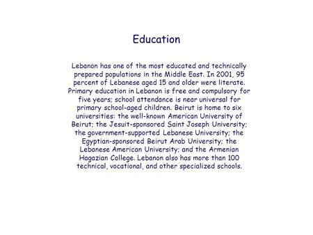 Lebanon has one of the most educated and technically prepared populations in the Middle East. In 2001, 95 percent of Lebanese aged 15 and older were literate.