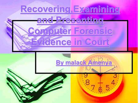 Recovering,Examining and Presenting Computer Forensic Evidence in Court By malack Amenya.