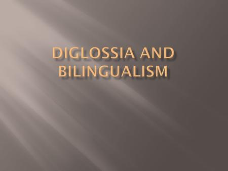 Diglossia and Bilingualism