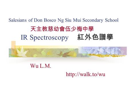 IR Spectroscopy Wu L.M.  Salesians of Don Bosco Ng Siu Mui Secondary School.