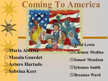 Coming To America Maria Alvarez Masala Gourdet Arturo Hurtado Sabrina Kerr Todd Lewis Carmen Medina Ismael Mendoza Iyhonna Smith Breanna Ward.