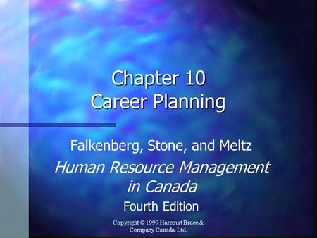 Copyright © 1999 Harcourt Brace & Company Canada, Ltd. Chapter 10 Career Planning Falkenberg, Stone, and Meltz Human Resource Management in Canada Fourth.