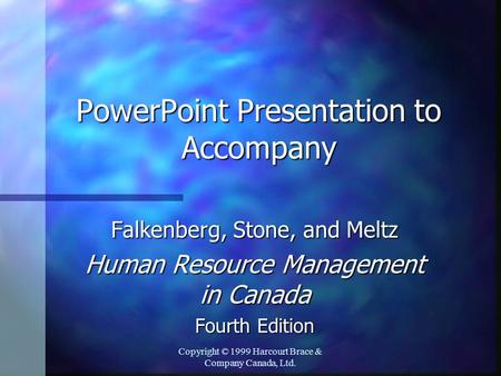 Copyright © 1999 Harcourt Brace & Company Canada, Ltd. PowerPoint Presentation to Accompany Falkenberg, Stone, and Meltz Human Resource Management in Canada.