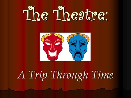 The Theatre: A Trip Through Time.