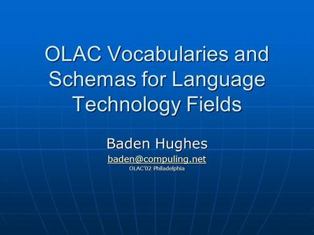 OLAC Vocabularies and Schemas for Language Technology Fields Baden Hughes OLAC02 Philadelphia.