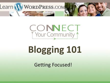 Blogging 101 Getting Focused!. Getting Focused Now that youre all set up and ready to rock, its time to decide what youre going to blog about. Blogs need.