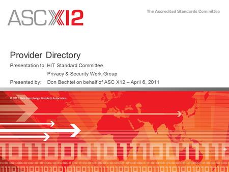 © 2011, Data Interchange Standards Association Provider Directory Presentation to: HIT Standard Committee Privacy & Security Work Group Presented by: Don.