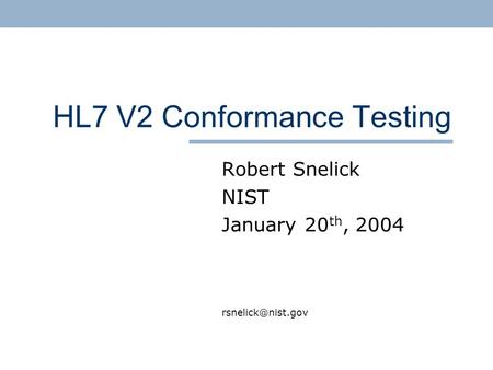 HL7 V2 Conformance Testing Robert Snelick NIST January 20 th, 2004