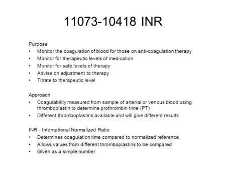 11073-10418 INR Purpose Monitor the coagulation of blood for those on anti-coagulation therapy Monitor for therapeutic levels of medication Monitor for.