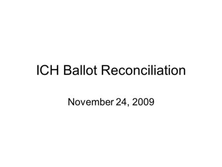 ICH Ballot Reconciliation November 24, 2009. Agenda Confirm reconciliation items: –Functional RMIMs, schemas and MIFs for Part 2 –Medication dosing and.