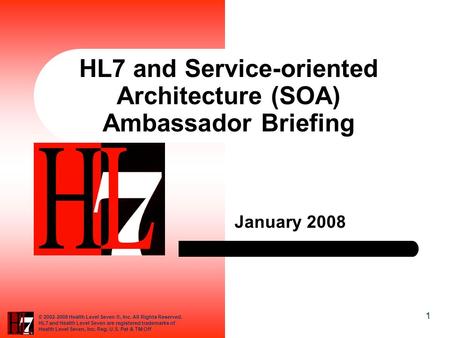 1 © 2002-2008 Health Level Seven ®, Inc. All Rights Reserved. HL7 and Health Level Seven are registered trademarks of Health Level Seven, Inc. Reg. U.S.