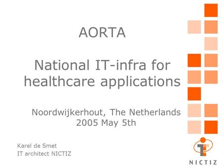 AORTA National IT-infra for healthcare applications Karel de Smet IT architect NICTIZ Noordwijkerhout, The Netherlands 2005 May 5th.