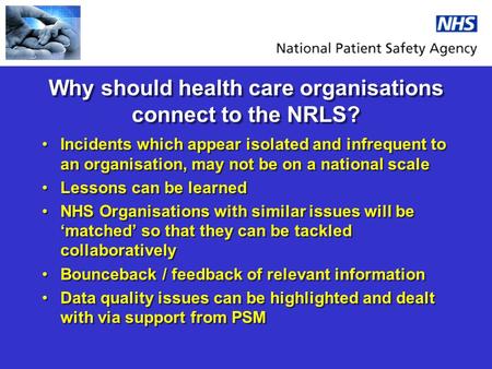 Why should health care organisations connect to the NRLS? Incidents which appear isolated and infrequent to an organisation, may not be on a national scale.