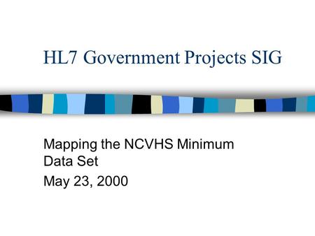 HL7 Government Projects SIG Mapping the NCVHS Minimum Data Set May 23, 2000.