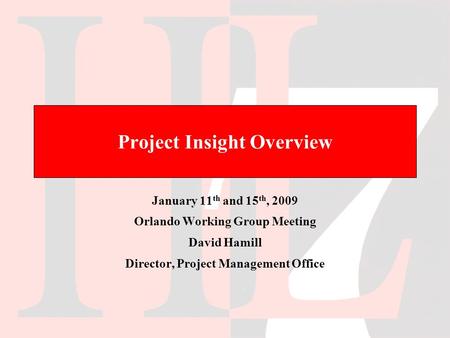 Project Insight Overview January 11 th and 15 th, 2009 Orlando Working Group Meeting David Hamill Director, Project Management Office.