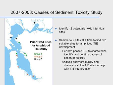 Prioritized Sites for Amphipod TIE Study Identify 12 potentially toxic inter-tidal sites Sample four sites at a time to find two suitable sites for amphipod.